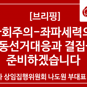 사회주의-좌파세력의 공동선거대응과 결집을 준비하겠습니다